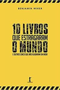 10 livros que estragaram o mundo e outros cinco que não ajudaram em nada