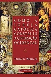 Como a Igreja Católica construiu a civilização Ocidental