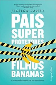 Pais super protetores e filhos bananas: o que podemos fazer para não criar uma geração insegura