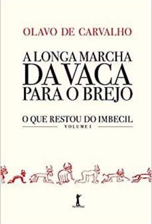 A longa marcha da vaca para o brejo. O que restou o imbecil. Vol I