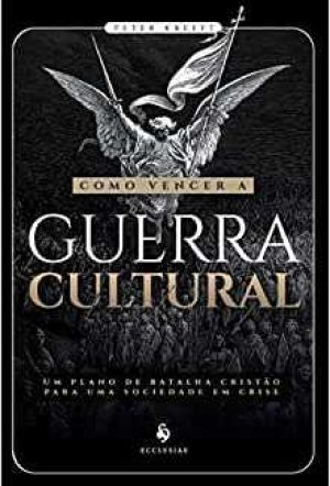 Como vencer a guerra cultural: um plano de batalha cristão para uma sociedade em crise