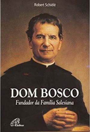 Dom Bosco. Fundador da família salesiana