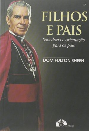Filhos e pais: sabedoria e orientação para os pais