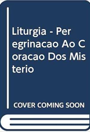 Liturgia: peregrinação ao coração do Mistério
