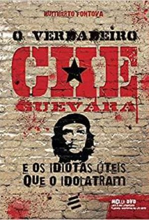 O verdadeiro Che Guevara e os idiotas úteis que o idolatram