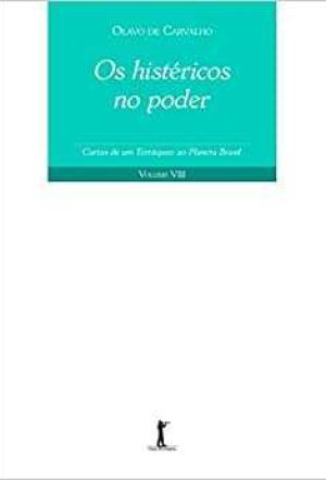 Os histéricos no poder. Cartas de um terráqueo ao Planeta Brasil. Vol. 8